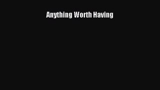 Anything Worth Having [Read] Full Ebook