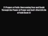 21 Prayers of Faith: Overcoming Fear and Doubt Through the Power of Prayer and God's Word (A
