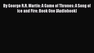 By George R.R. Martin: A Game of Thrones: A Song of Ice and Fire: Book One [Audiobook] [Download]