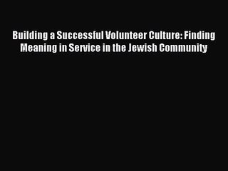 Building a Successful Volunteer Culture: Finding Meaning in Service in the Jewish Community