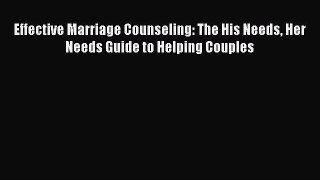 Effective Marriage Counseling: The His Needs Her Needs Guide to Helping Couples [PDF Download]
