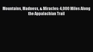 Mountains Madness & Miracles: 4000 Miles Along the Appalachian Trail [Read] Full Ebook