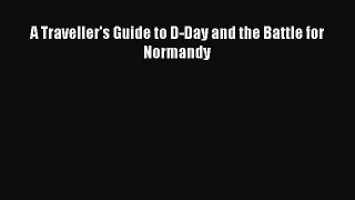 A Traveller's Guide to D-Day and the Battle for Normandy [Read] Online