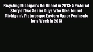 Bicycling Michigan's Northland in 2013: A Pictorial Story of Two Senior Guys Who Bike-toured