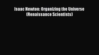 Isaac Newton: Organizing the Universe (Renaissance Scientists) [Download] Online