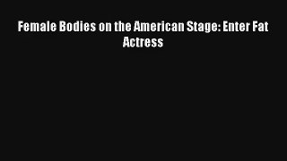 Download Female Bodies on the American Stage: Enter Fat Actress# PDF Free