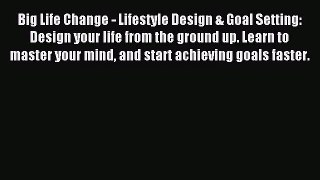 Big Life Change - Lifestyle Design & Goal Setting: Design your life from the ground up. Learn