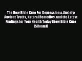 The New Bible Cure For Depression & Anxiety: Ancient Truths Natural Remedies and the Latest