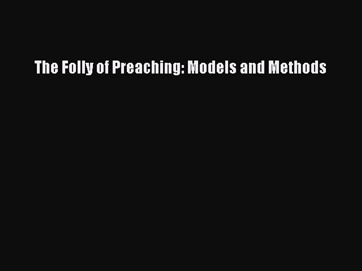The Folly of Preaching: Models and Methods [Download] Online