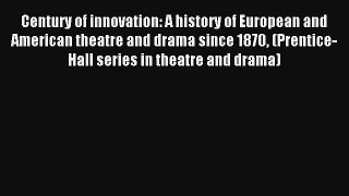 Read Century of innovation: A history of European and American theatre and drama since 1870