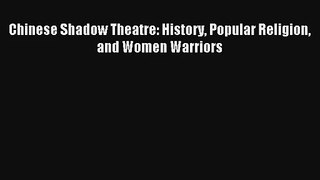 Read Chinese Shadow Theatre: History Popular Religion and Women Warriors# Ebook Free
