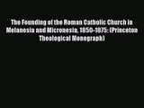 The Founding of the Roman Catholic Church in Melanesia and Micronesia 1850-1875: (Princeton