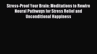 Stress-Proof Your Brain: Meditations to Rewire Neural Pathways for Stress Relief and Unconditional