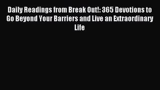 Daily Readings from Break Out!: 365 Devotions to Go Beyond Your Barriers and Live an Extraordinary
