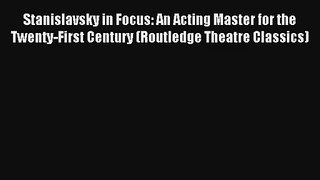 [PDF Download] Stanislavsky in Focus: An Acting Master for the Twenty-First Century (Routledge