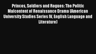 [PDF Download] Princes Soldiers and Rogues: The Politic Malcontent of Renaissance Drama (American
