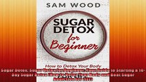 Sugar Detox Sugar Detox for Beginner Your Guide to Starting a 10Day Sugar Detox How to