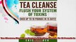 Tea Cleanse Flush Your System Of Toxins Shed Up To 10 Pounds In 15 Days