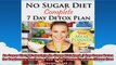 No Sugar Diet A Complete No Sugar Diet Book 7 Day Sugar Detox for Beginners Recipes  How