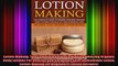 Lotion Making The Complete Guide To Making Amazing Organic Body Lotions For Healthy And