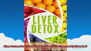 Liver Detox How I Used Natural Foods To Cleanse My Liver In 5 Days