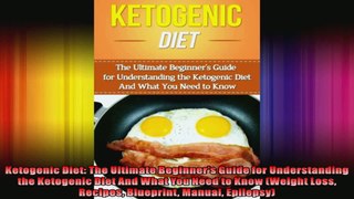 Ketogenic Diet The Ultimate Beginners Guide for Understanding the Ketogenic Diet And