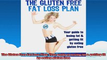 The Gluten Free Fat Loss Plan Your guide to losing fat  getting fit by eating gluten