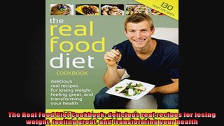 The Real Food Diet Cookbook delicious real recipes for losing weight feeling great and