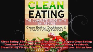 Clean Eating The Complete Guide With 50 Recipes Clean Eating Cookbook and Clean Eating