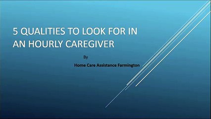 5 Qualities to Look for in An Hourly Caregiver