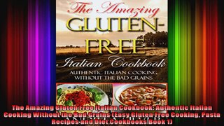 The Amazing Gluten Free Italian Cookbook Authentic Italian Cooking Without the Bad Grains
