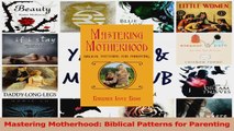 Mastering Motherhood Biblical Patterns for Parenting Read Online