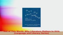 Out of This World Why Literature Matters to Girls Language and Literacy Series PDF