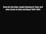 Gone Are the Days: Jungle Hunting for Tiger and other Game in India and Nepal 1948-1969 [Download]