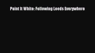 Paint It White: Following Leeds Everywhere [Read] Online