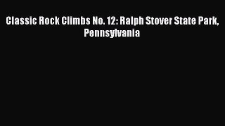 Classic Rock Climbs No. 12: Ralph Stover State Park Pennsylvania [Read] Full Ebook