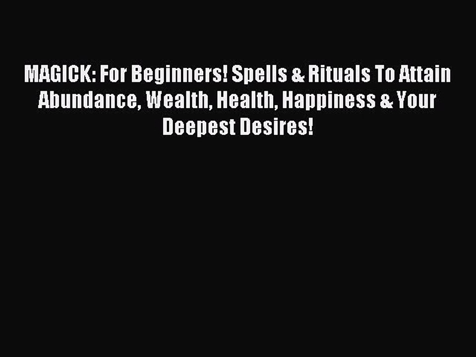 MAGICK: For Beginners! Spells & Rituals To Attain Abundance Wealth Health Happiness & Your