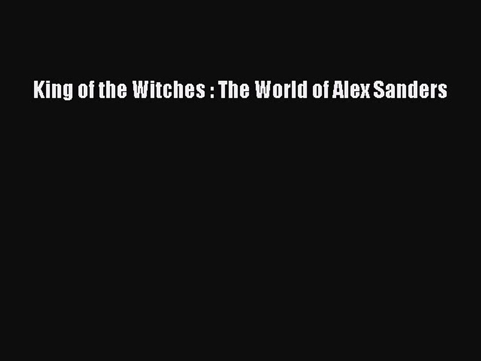 King of the Witches : The World of Alex Sanders PDF Download