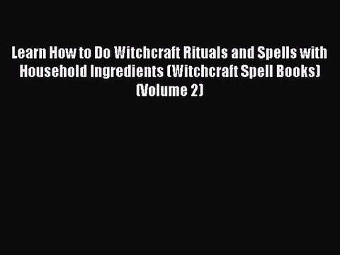 Learn How to Do Witchcraft Rituals and Spells with Household Ingredients (Witchcraft Spell