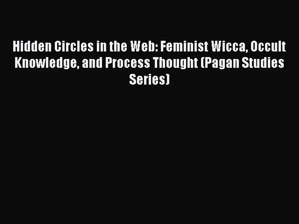 Hidden Circles in the Web: Feminist Wicca Occult Knowledge and Process Thought (Pagan Studies