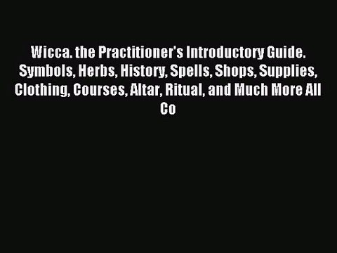 Wicca. the Practitioner's Introductory Guide. Symbols Herbs History Spells Shops Supplies Clothing