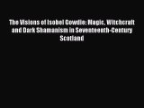 The Visions of Isobel Gowdie: Magic Witchcraft and Dark Shamanism in Seventeenth-Century Scotland