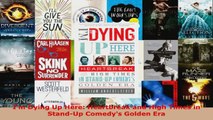 Download  Im Dying Up Here Heartbreak and High Times in StandUp Comedys Golden Era Ebook Free