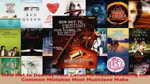 Read  How Not to Destroy Your Career in Music Avoiding the Common Mistakes Most Musicians Make Ebook Free