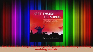 Download  Get Paid To Sing The singers guide to making a living making music PDF Free