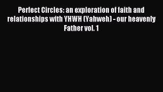 Perfect Circles: an exploration of faith and relationships with YHWH (Yahweh) - our heavenly