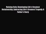 Raising Cole: Developing Life's Greatest Relationship Embracing Life's Greatest Tragedy: A