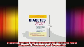 Diabetes Survival Guide Understanding the Facts About Diagnosis Treatment and Prevention