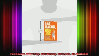 Eat Bacon Dont Jog Get Strong Get Lean No Bullshit