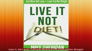 Live It NOT Diet Eat More Not Less Lose Fat Not Weight